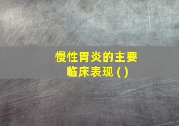 慢性胃炎的主要临床表现 ( )